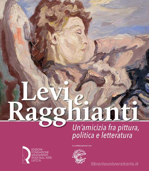 Levi e Ragghianti. Un'amicizia fra pittura, politica e letteratura edito da Fondazione Centro Ragghianti