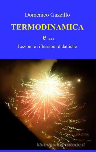 Termodinamica e ... di Domenico Gazzillo edito da ilmiolibro self publishing