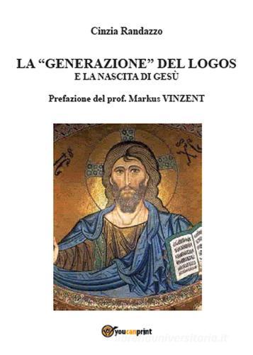 La generazione del logos e la nascita di Gesù di Cinzia Randazzo edito da Youcanprint