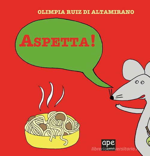Aspetta! Ediz. a colori di Olimpia Ruiz di Altamirano edito da Ape Junior