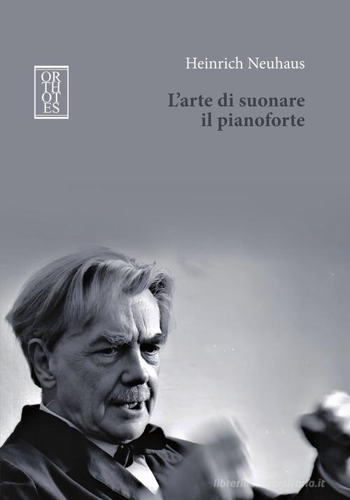 L'arte di suonare il pianoforte di Heinrich Neuhaus edito da Orthotes