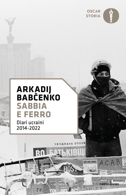 Sabbia e ferro. Diari ucraini 2014-2022 di Arkadij Babchenko edito da Mondadori