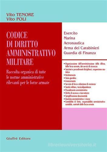 Codice di diritto amministrativo militare. Raccolta organica di tutte le norme amministrative rilevanti per le forze armate. Esercito, marina, aeronautica... di Vito Poli, Vito Tenore edito da Giuffrè