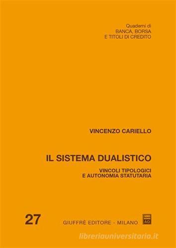 Il sistema dualistico. Vincoli tipologici e autonomia statutaria di Vincenzo Cariello edito da Giuffrè