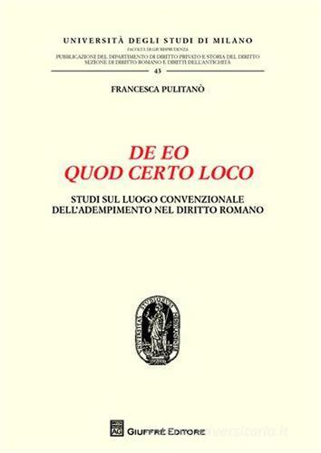 De eo quod certo loco. Studi sul luogo convenzionale dell'adempimento nel diritto romano di Francesca Pulitanò edito da Giuffrè