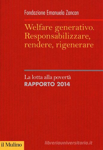 Welfare generativo. Responsabilizzare, rendere, rigenerare. La lotta alla povertà. Rapporto 2014 edito da Il Mulino