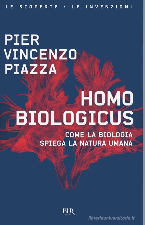 Homo biologicus. Come la biologia spiega la natura umana di Pier Vincenzo Piazza edito da Rizzoli