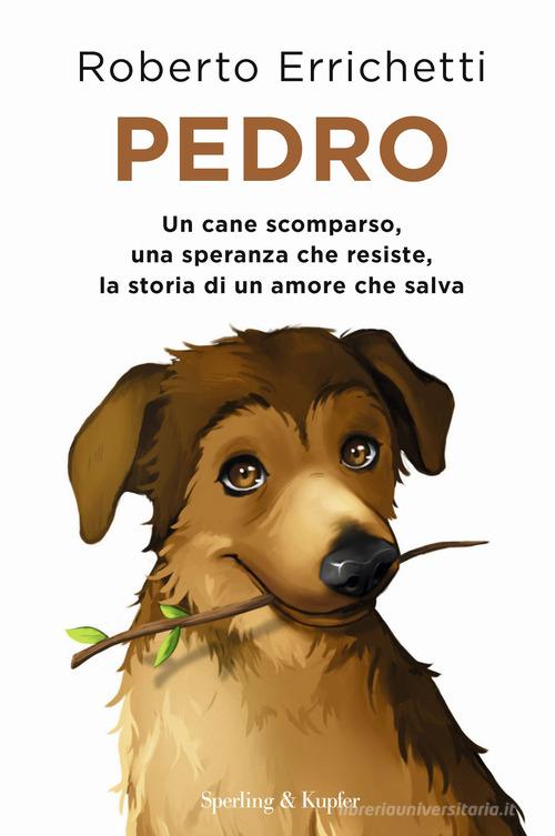 Pedro. Un cane scomparso, una speranza che resiste, la storia di un amore che salva di Roberto Errichetti edito da Sperling & Kupfer