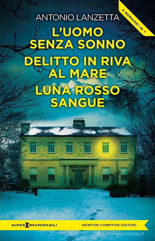 Libro L'uomo senza sonno-Delitto in riva al mare-Luna rosso sangue di Antonio Lanzetta SuperInsuperabili di Newton Compton Editori