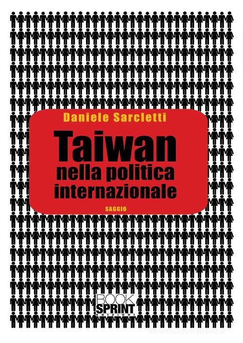 Taiwan nella politica internazionale di Daniele Sarcletti edito da Booksprint