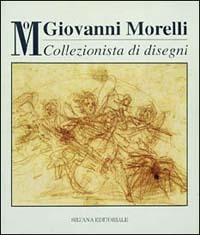 Giovanni Morelli collezionista di disegni. Catalogo della mostra (Milano, 8 novembre 1994-8 gennaio 1995) edito da Silvana