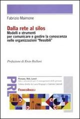 Dalla rete al silos. Modelli e strumenti per comunicare e gestire la conoscenza nelle organizzazioni flessibili di Fabrizio Maimone edito da Franco Angeli