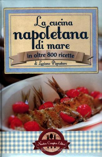 La cucina napoletana di mare in olte 800 ricette di Luciano Pignataro edito da Newton Compton