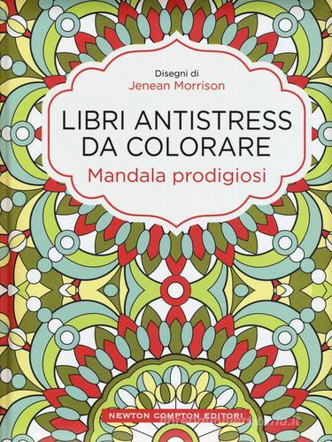 Mandala prodigiosi. Libri antistress da colorare di Jenean Morrison edito da Newton Compton Editori