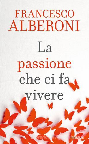La passione che ci fa vivere di Francesco Alberoni edito da Piemme