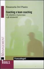 Coaching e team coaching. Gli obiettivi, il processo e gli strumenti di Emanuela Del Pianto edito da Franco Angeli