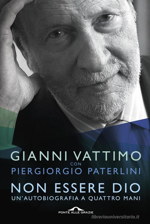 Non essere Dio. Un'autobiografia a quattro mani di Gianni Vattimo, Piergiorgio Paterlini edito da Ponte alle Grazie