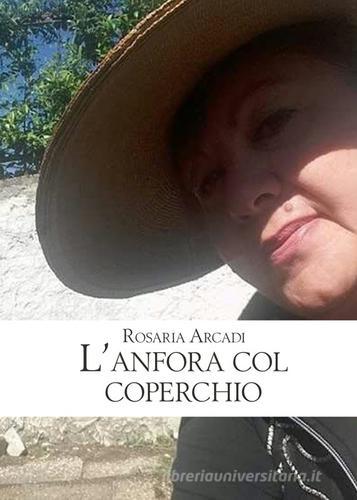 Libro L'anfora col coperchio di Rosaria Arcadi di PubMe