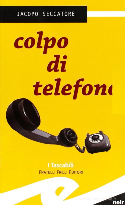 Colpo di telefono di Jacopo Seccatore edito da Frilli