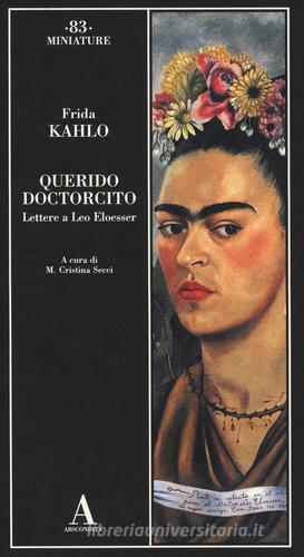 Querido doctorcito. Lettere a Leo Eloesser di Frida Kahlo edito da Abscondita