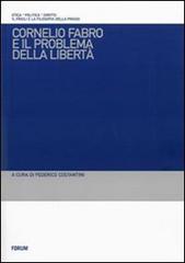 Cornelio Fabro e il problema della libertà. Questioni teoretiche, problemi etici, conseguenze politiche edito da Forum Edizioni