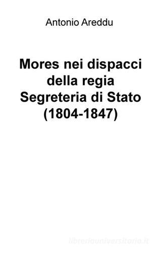 Mores nei dispacci della regia Segreteria di Stato (1804-1847) di Antonio Areddu edito da ilmiolibro self publishing