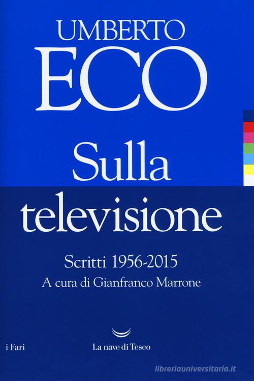 Sulla televisione. Scritti 1956-2015 di Umberto Eco edito da La nave di Teseo