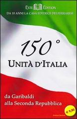 150° Unità d'Italia. Da Garibaldi alla seconda Repubblica di Luigi D. Mantovani, Alessandro Roveri edito da Este Edition