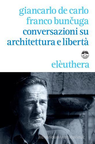 Conversazioni su architettura e libertà di Giancarlo De Carlo, Franco Buncuga edito da Elèuthera