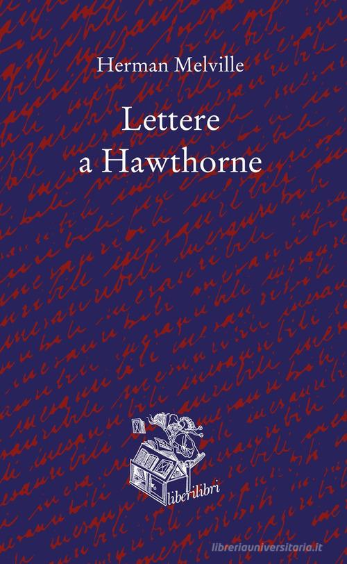 Lettere a Hawthorne. Testo inglese a fronte di Herman Melville edito da Liberilibri