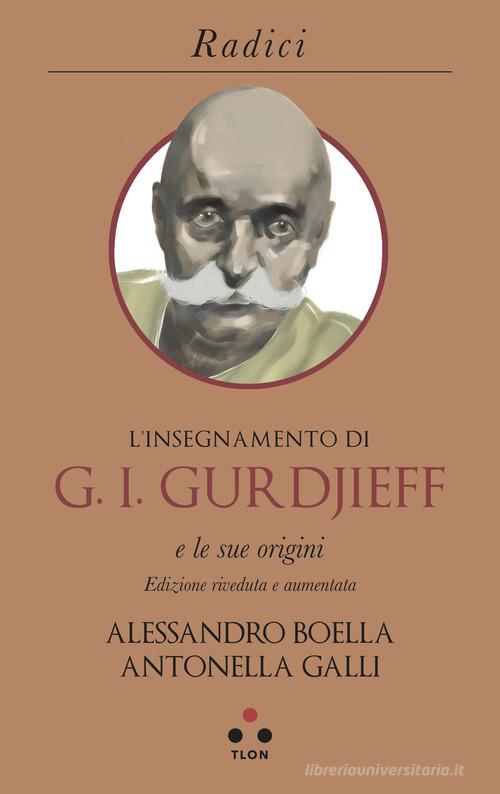 L'insegnamento di G. I. Gurdjieff e le sue origini di Alessandro Boella, Antonella Galli edito da Tlon