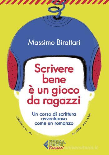 Scrivere bene è un gioco da ragazzi. Un corso di scrittura avventuroso come un romanzo di Massimo Birattari edito da Feltrinelli