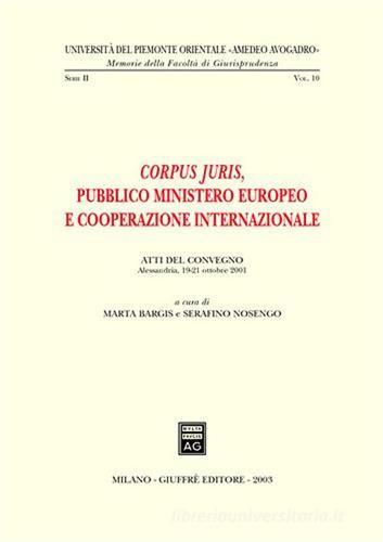 Corpus juris. Pubblico ministero europeo e cooperazione internazionale. Atti del Convegno (Alessandria, 19-21 ottobre 2001) edito da Giuffrè