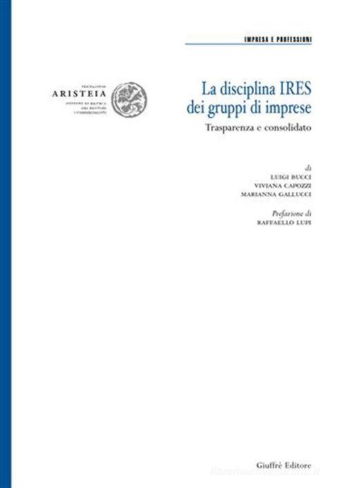 La disciplina Ires dei gruppi di imprese di Luigi Bucci, Viviana Capozzi, Marianna Gallucci edito da Giuffrè