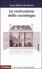 La costruzione della sociologia di Jean M. Berthelot edito da Il Mulino