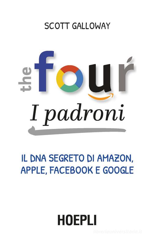 The four. I padroni. Il DNA segreto di Amazon, Apple, Facebook e Google di Scott Galloway edito da Hoepli