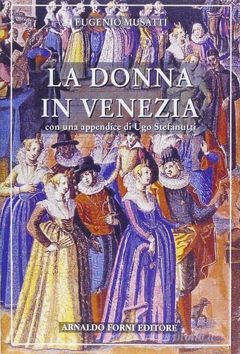 La donna in Venezia (rist. anast.) di Eugenio Musatti edito da Forni