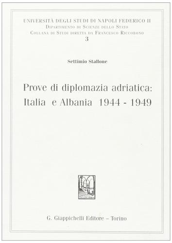 Prove di diplomazia adriatica: Italia e Albania 1944-1949 di Settimio Stallone edito da Giappichelli