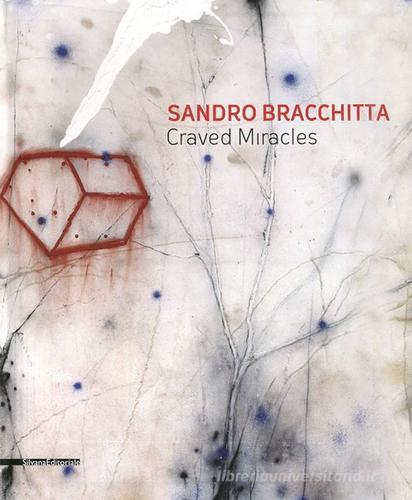 Sandro Bracchitta. Craved miracles. Catalogo della mostra (Modica, 7 luglio-30 agosto 2012). Ediz. italiana e inglese edito da Silvana