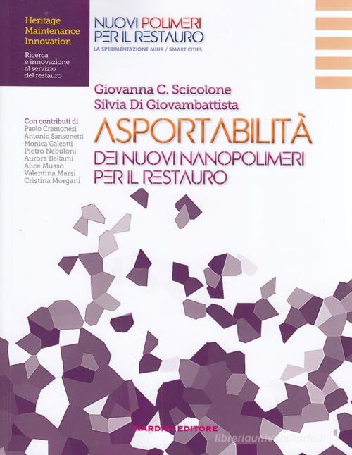 Asportabilità dei nuovi nanopolimeri per il restauro di Giovanna C. Scicolone, Silvia Di Giovambattista edito da Nardini