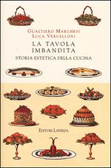 La tavola imbandita. Storia estetica della cucina di Gualtiero Marchesi, Luca Vercelloni edito da Laterza