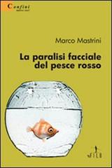 La paralisi facciale del pesce rosso di Marco Mastrini edito da Gruppo Albatros Il Filo