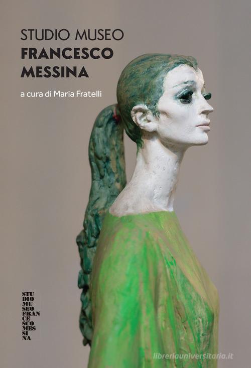 Francesco Messina Studio Museum edito da Mimesis