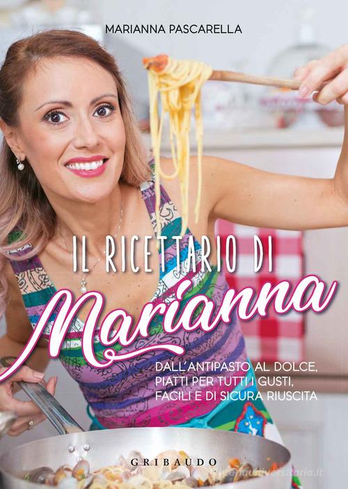 Il ricettario di Marianna. Dall'antipasto al dolce, piatti per tutti i gusti, facili e di sicura riuscita di Marianna Pascarella edito da Gribaudo