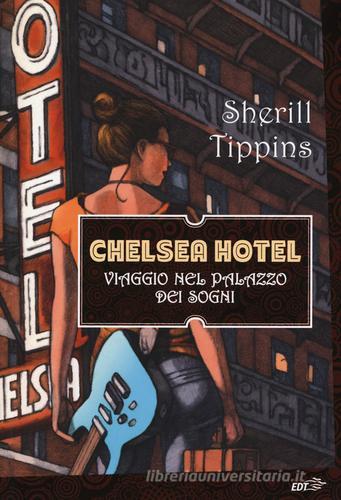 Chelsea Hotel. Viaggio nel palazzo dei sogni di Sherill Tippins edito da EDT