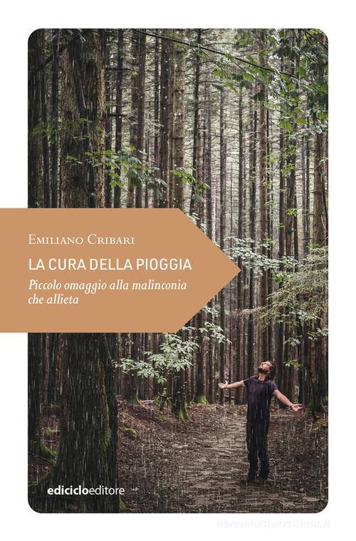 La cura della pioggia. Piccolo omaggio alla malinconia che allieta di Emiliano Cribari edito da Ediciclo