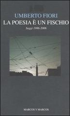 La poesia è un fischio. Saggi 1986-2006 di Umberto Fiori edito da Marcos y Marcos