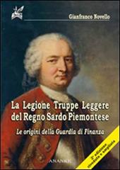 La legione. Truppe leggere del regno sardo piemontese. Le origini della guardia di finanza di Gianfranco Novello edito da Ananke