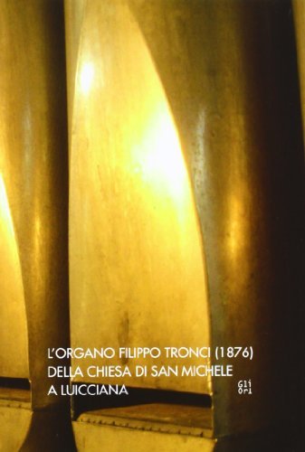 L' organo Filippo Tronci (1876) della chiesa di San Michele a Luicciana edito da Gli Ori