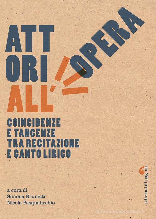 Attori all'opera. Coincidenze e tangenze tra recitazione e canto lirico edito da Edizioni di Pagina